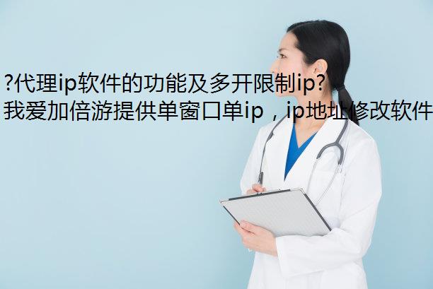 ?代理ip软件的功能及多开限制ip常用品牌选择 ?代理ip软件的功能及多开限制ip常用品牌选择